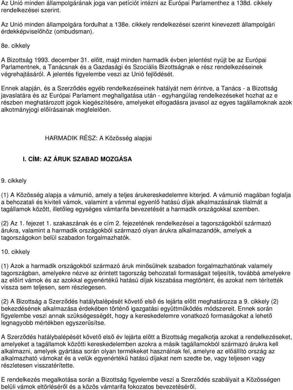 elıtt, majd minden harmadik évben jelentést nyújt be az Európai Parlamentnek, a Tanácsnak és a Gazdasági és Szociális Bizottságnak e rész rendelkezéseinek végrehajtásáról.