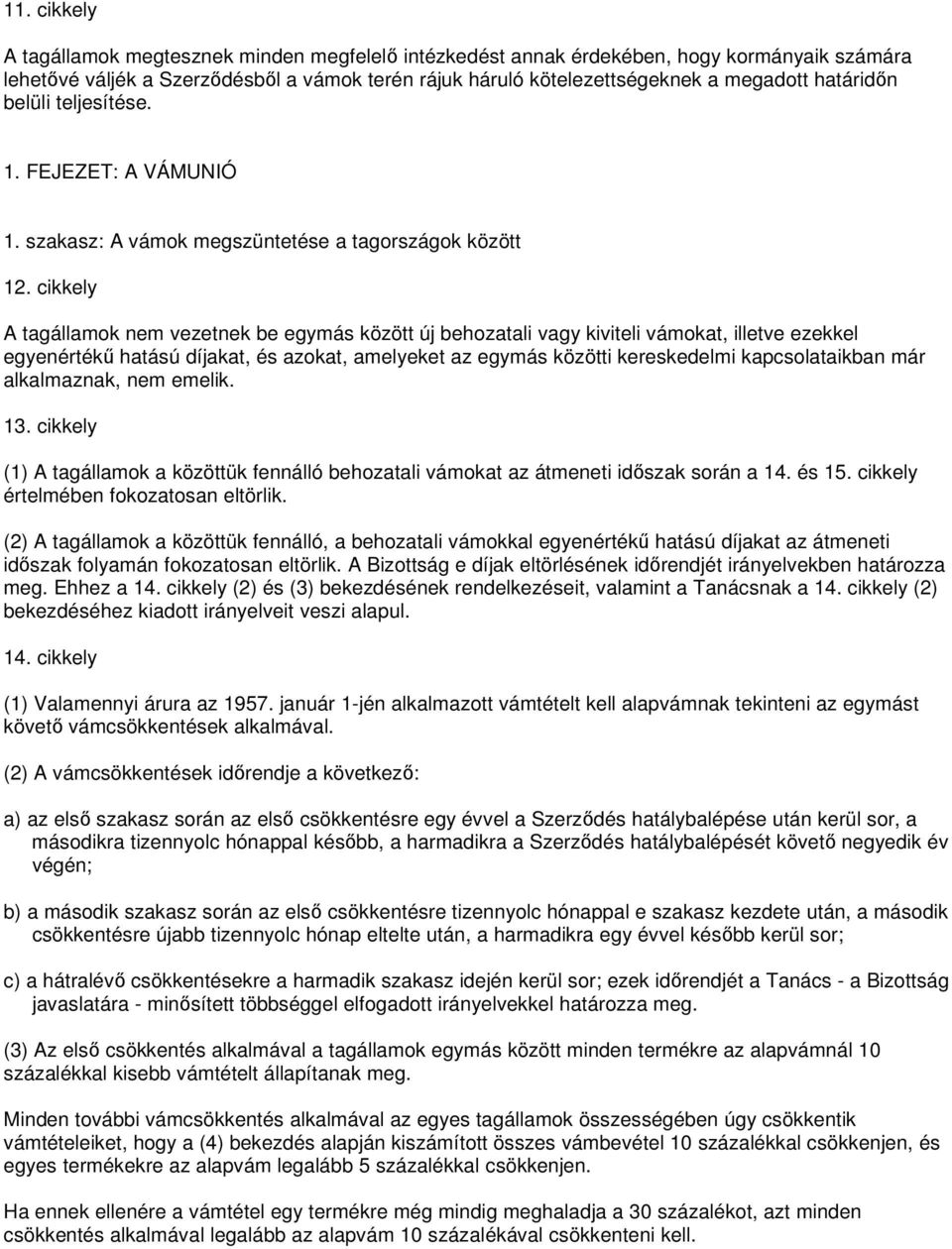 cikkely A tagállamok nem vezetnek be egymás között új behozatali vagy kiviteli vámokat, illetve ezekkel egyenértékő hatású díjakat, és azokat, amelyeket az egymás közötti kereskedelmi kapcsolataikban