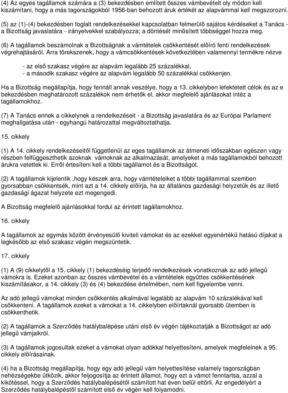 meg. (6) A tagállamok beszámolnak a Bizottságnak a vámtételek csökkentését elıíró fenti rendelkezések végrehajtásáról.