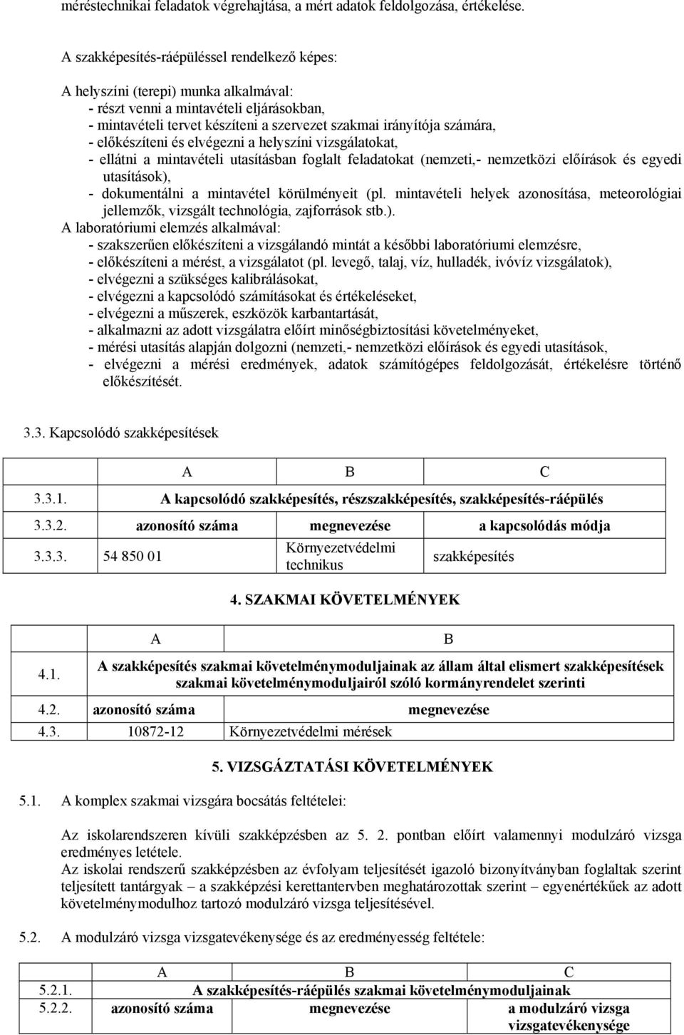 előkészíteni és elvégezni a helyszíni vizsgálatokat, - ellátni a mintavételi utasításban foglalt feladatokat (nemzeti,- nemzetközi előírások és egyedi utasítások), - dokumentálni a mintavétel