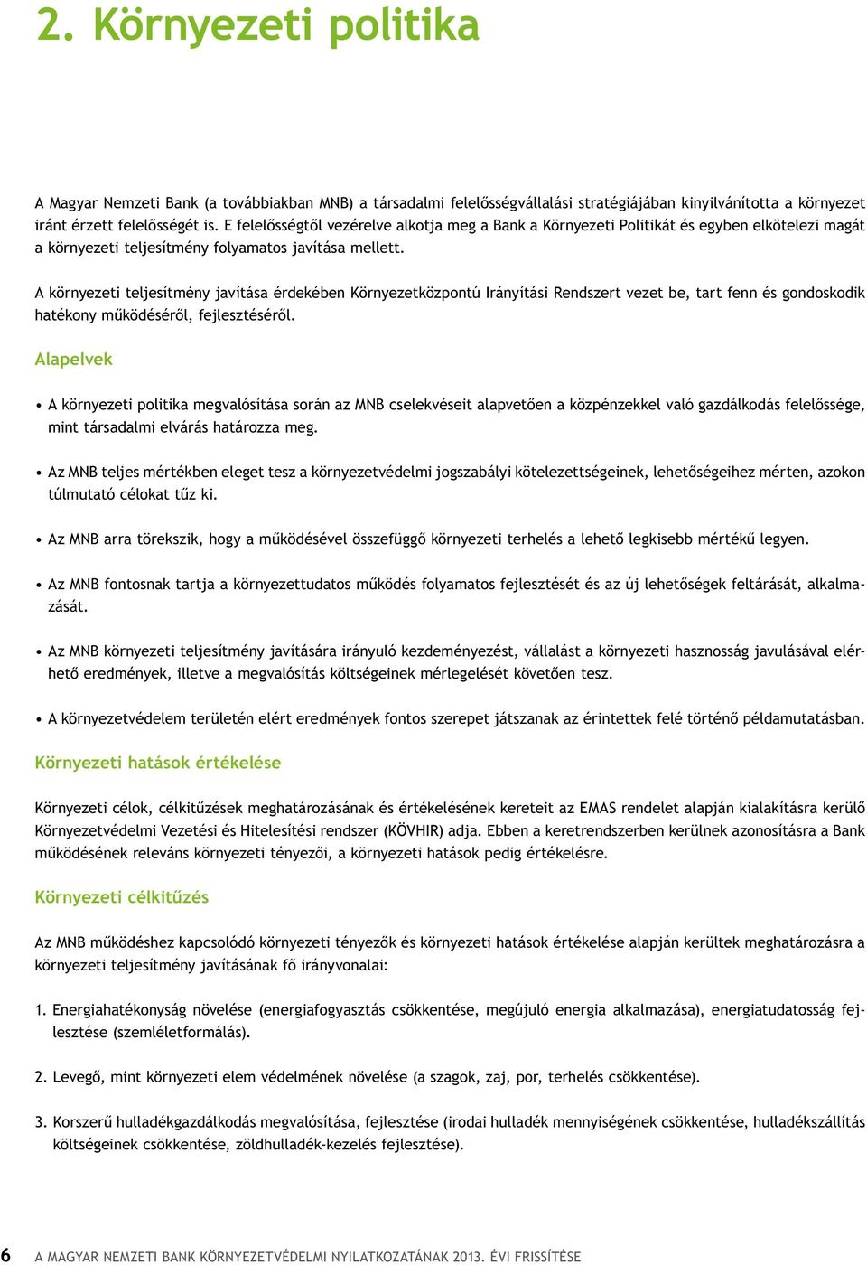 A környezeti teljesítmény javítása érdekében Környezetközpontú Irányítási Rendszert vezet be, tart fenn és gondoskodik hatékony működéséről, fejlesztéséről.