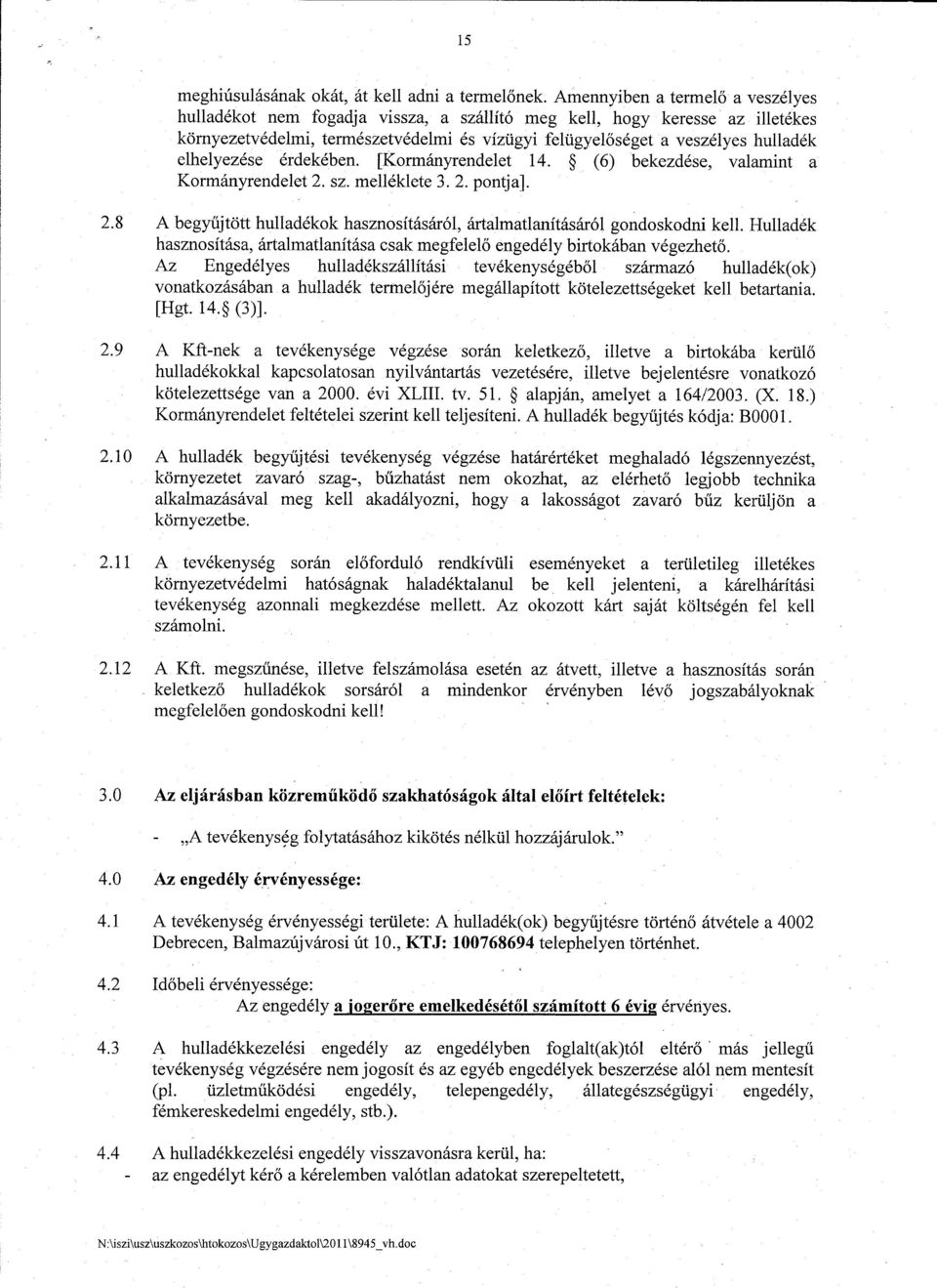 e1he1yezese erdekeben. [Kormanyrendelet 14. (6) bekezdese, va1amint a Kormanyrende1et 2. sz. mellek1ete 3. 2. pontja]. 2.8 A begyiijtott hulladekok hasznositasar61, arta1matlanitasar61 gondoskodni ke1i.