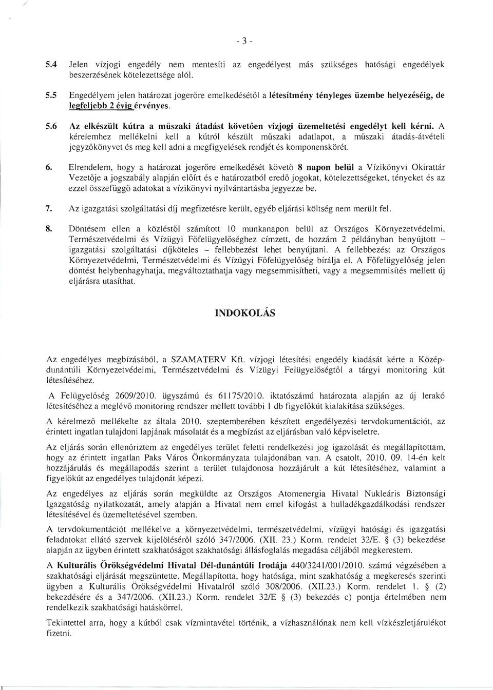 A kerelernhez mellekelni kell a kutrol keszult rmiszaki adatlapot, a muszaki atadas-atveteli jegyzokonyvet es meg kell adni a megfigyelesek rendjet es kornponenskoret. 6.