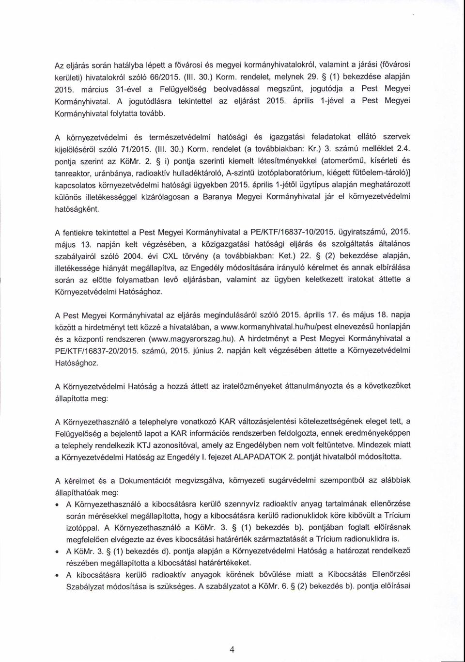 6prilis 1-j6vel a Pest Megyei Kormenyhivatal folytatta tovabb. A kornyezetv6delmi es term6szetv6delmi hat6s6gi 6s igazgat6si feladatokat ell6t6 szervek kijelol6s6r6l sz'616 7112015. (lll. 30.) Korm.