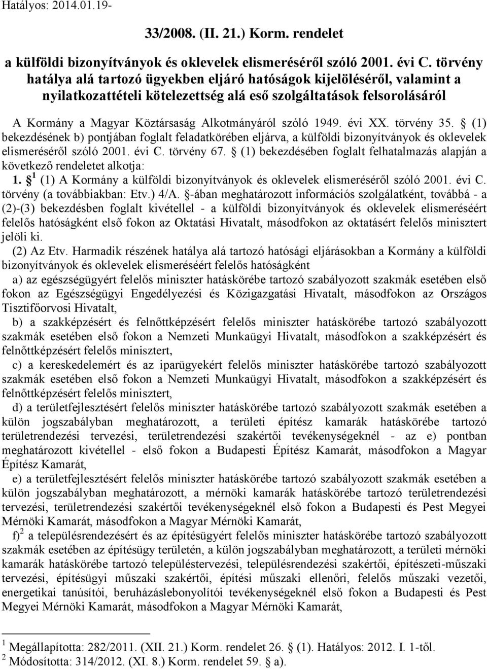 szóló 1949. évi XX. törvény 35. (1) bekezdésének b) pontjában foglalt feladatkörében eljárva, a külföldi bizonyítványok és oklevelek elismeréséről szóló 2001. évi C. törvény 67.