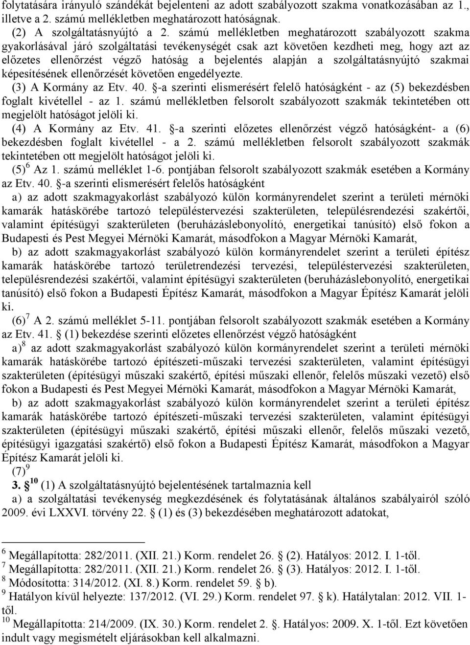 a szolgáltatásnyújtó szakmai képesítésének ellenőrzését követően engedélyezte. (3) A Kormány az Etv. 40. -a szerinti elismerésért felelő hatóságként - az (5) bekezdésben foglalt kivétellel - az 1.