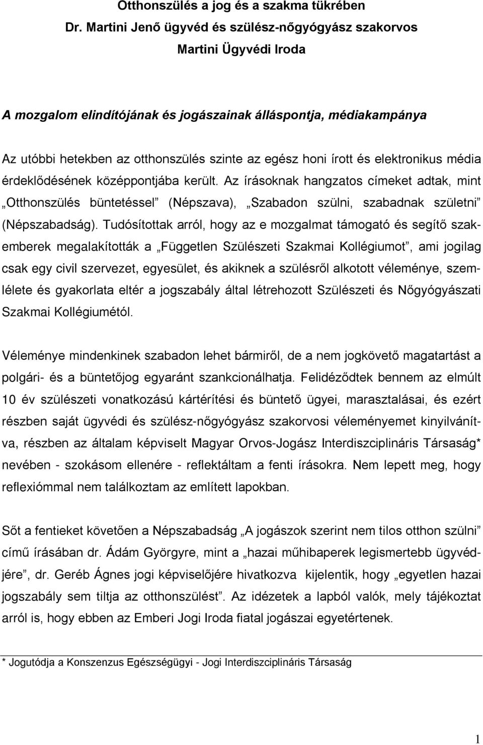 írott és elektronikus média érdeklõdésének középpontjába került. Az írásoknak hangzatos címeket adtak, mint Otthonszülés büntetéssel (Népszava), Szabadon szülni, szabadnak születni (Népszabadság).