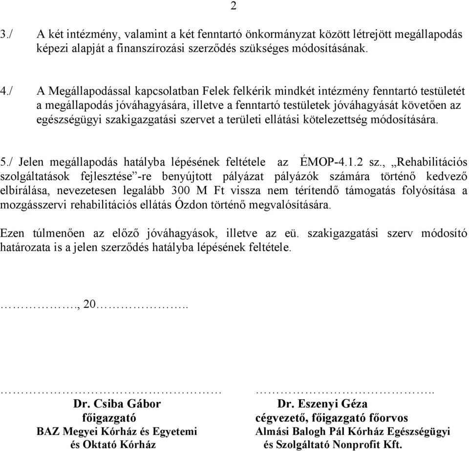 szakigazgatási szervet a területi ellátási kötelezettség módosítására. 5./ Jelen megállapodás hatályba lépésének feltétele az ÉMOP-4.1.2 sz.