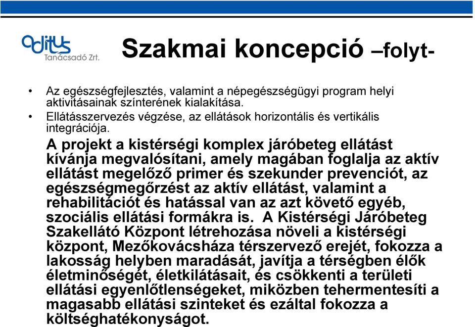 A projekt a kistérségi komplex járóbeteg ellátást kívánja megvalósítani, amely magában foglalja az aktív ellátást megelőző primer és szekunder prevenciót, az egészségmegőrzést az aktív ellátást,