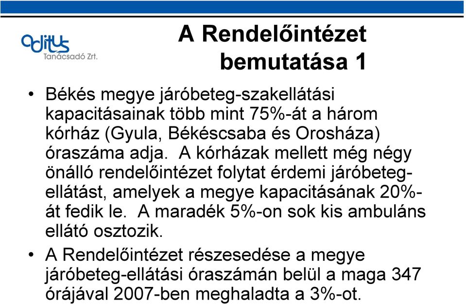 A kórházak mellett még négy önálló rendelőintézet folytat érdemi járóbetegellátást, amelyek a megye kapacitásának