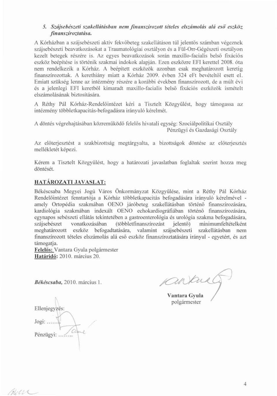 részére is. Az egyes bcavalkozások sonin maxillo-facialis belsö fixációs eszköz beépítése is történik szakmai indokok alapján. Ezen eszközre EFI kerettel 2008. óta nem rendelkezik a Kórház.