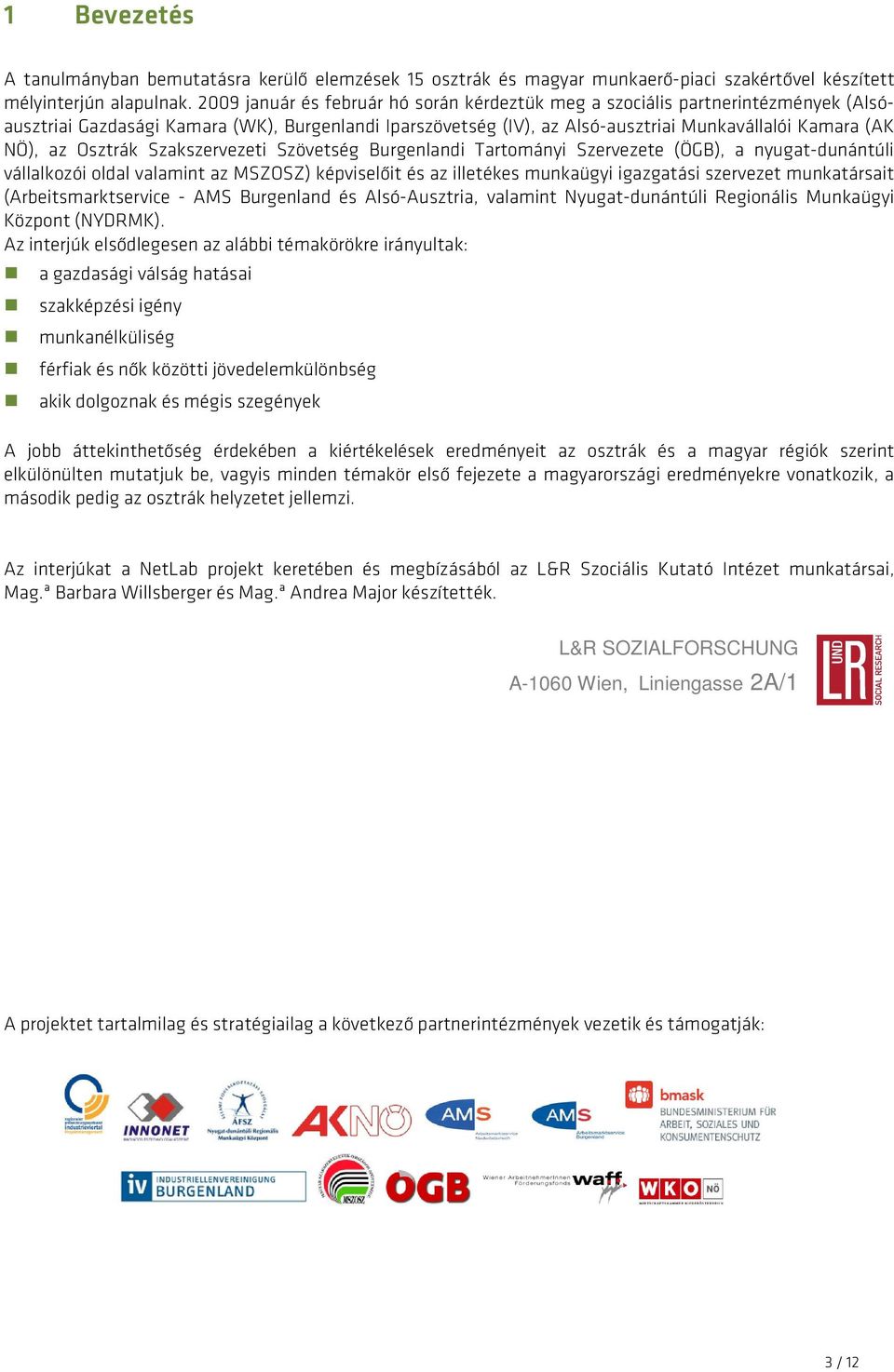 Osztrák Szakszervezeti Szövetség Burgenlandi Tartományi Szervezete (ÖGB), a nyugat-dunántúli vállalkozói oldal valamint az MSZOSZ) képviselőit és az illetékes munkaügyi igazgatási szervezet