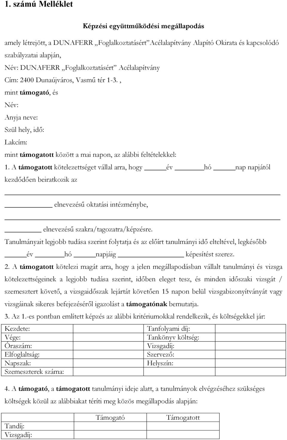 A támogatott kötelezettséget vállal arra, hogy év hó nap napjától kezdődően beiratkozik az elnevezésű oktatási intézménybe, elnevezésű szakra/tagozatra/képzésre.