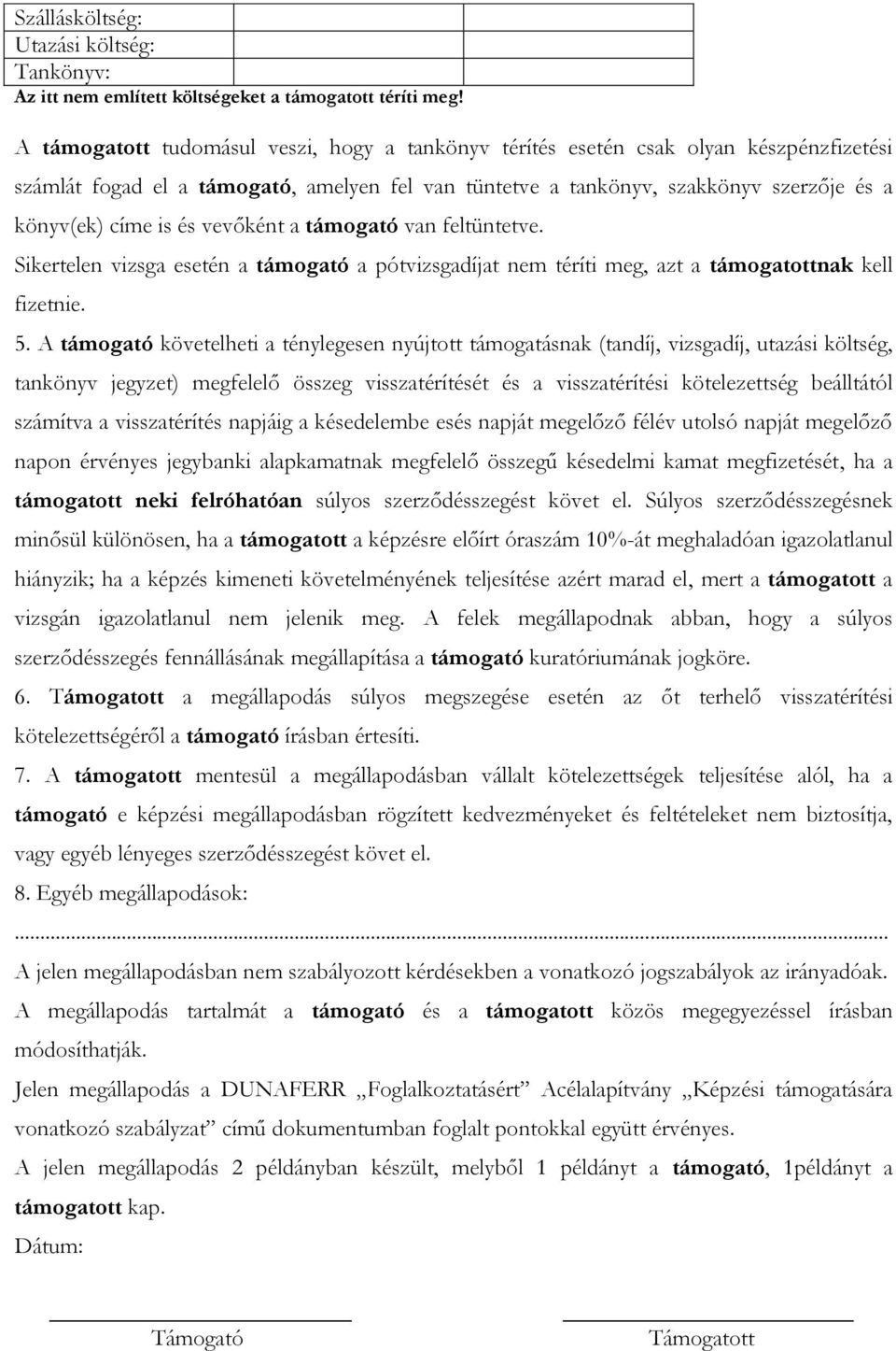 vevőként a támogató van feltüntetve. Sikertelen vizsga esetén a támogató a pótvizsgadíjat nem téríti meg, azt a támogatottnak kell fizetnie. 5.