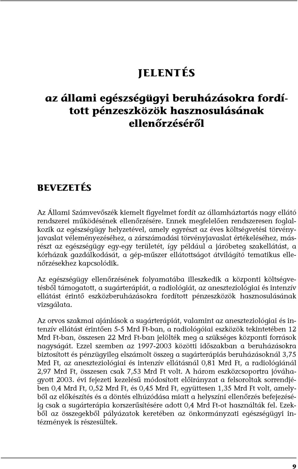 Ennek megfelelően rendszeresen foglalkozik az egészségügy helyzetével, amely egyrészt az éves költségvetési törvényjavaslat véleményezéséhez, a zárszámadási törvényjavaslat értékeléséhez, másrészt az