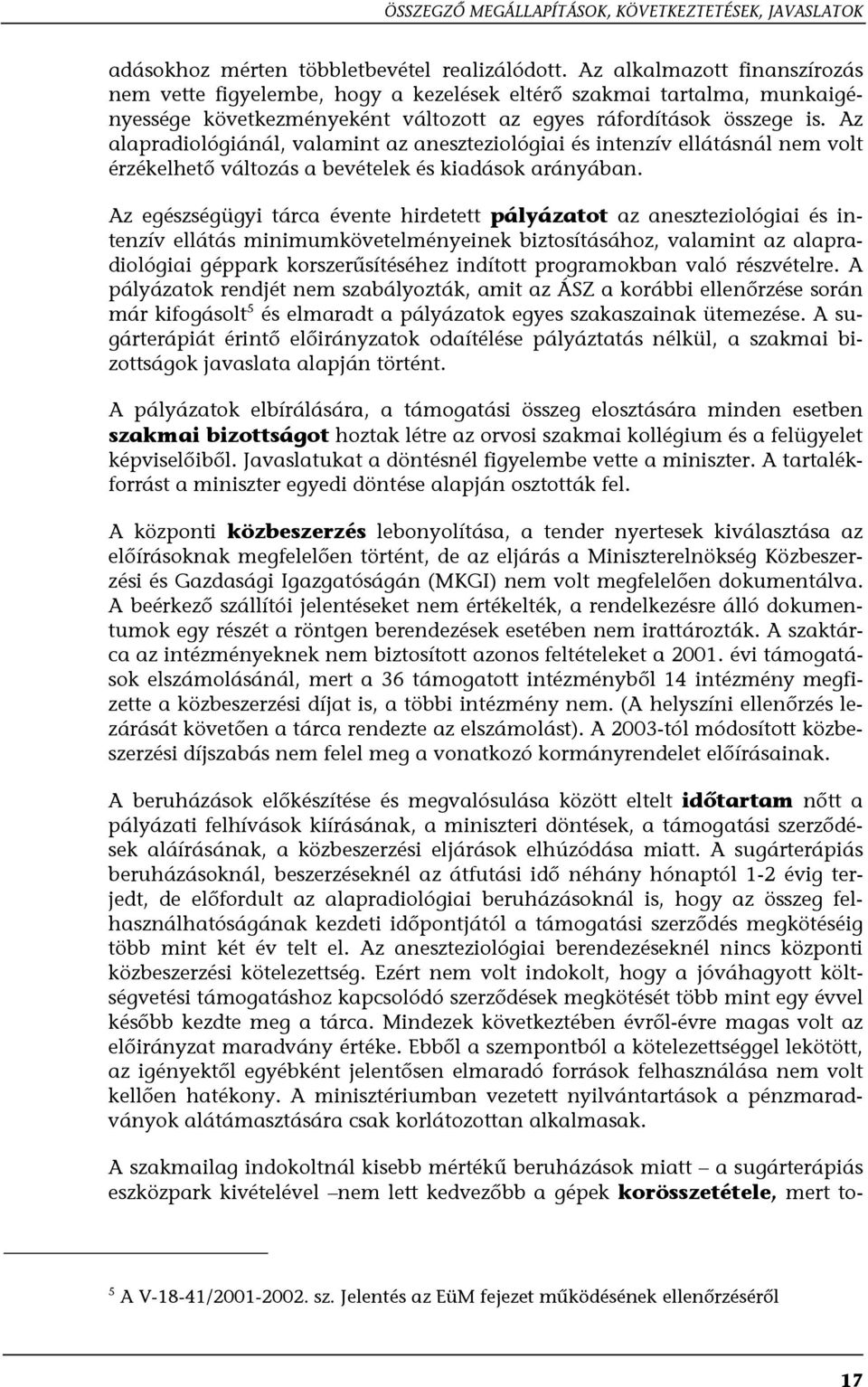 Az alapradiológiánál, valamint az aneszteziológiai és intenzív ellátásnál nem volt érzékelhető változás a bevételek és kiadások arányában.