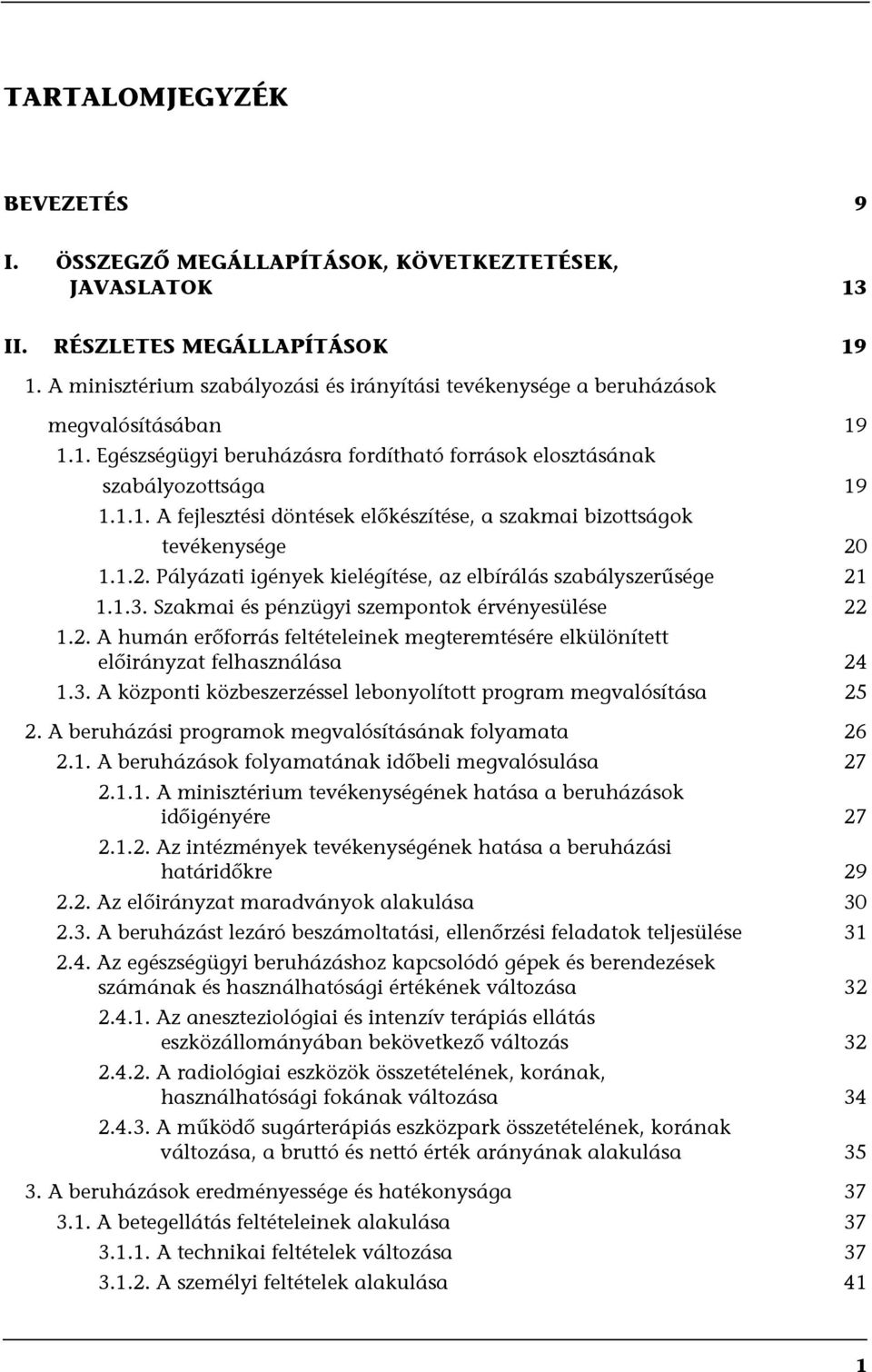 1.2. Pályázati igények kielégítése, az elbírálás szabályszerűsége 21 1.1.3. Szakmai és pénzügyi szempontok érvényesülése 22 1.2. A humán erőforrás feltételeinek megteremtésére elkülönített előirányzat felhasználása 24 1.