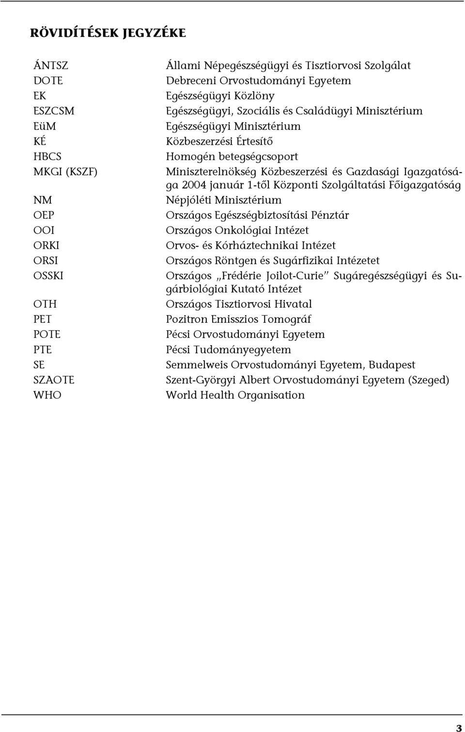 Igazgatósága 2004 január 1-től Központi Szolgáltatási Főigazgatóság Népjóléti Minisztérium Országos Egészségbiztosítási Pénztár Országos Onkológiai Intézet Orvos- és Kórháztechnikai Intézet Országos