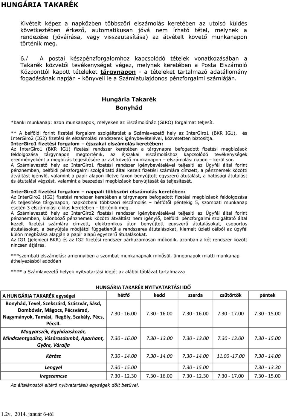/ A postai készpénzforgalomhoz kapcsolódó tételek vonatkozásában a Takarék közvetői tevékenységet végez, melynek keretében a Posta Elszámoló Központtól kapott tételeket tárgynapon - a tételeket