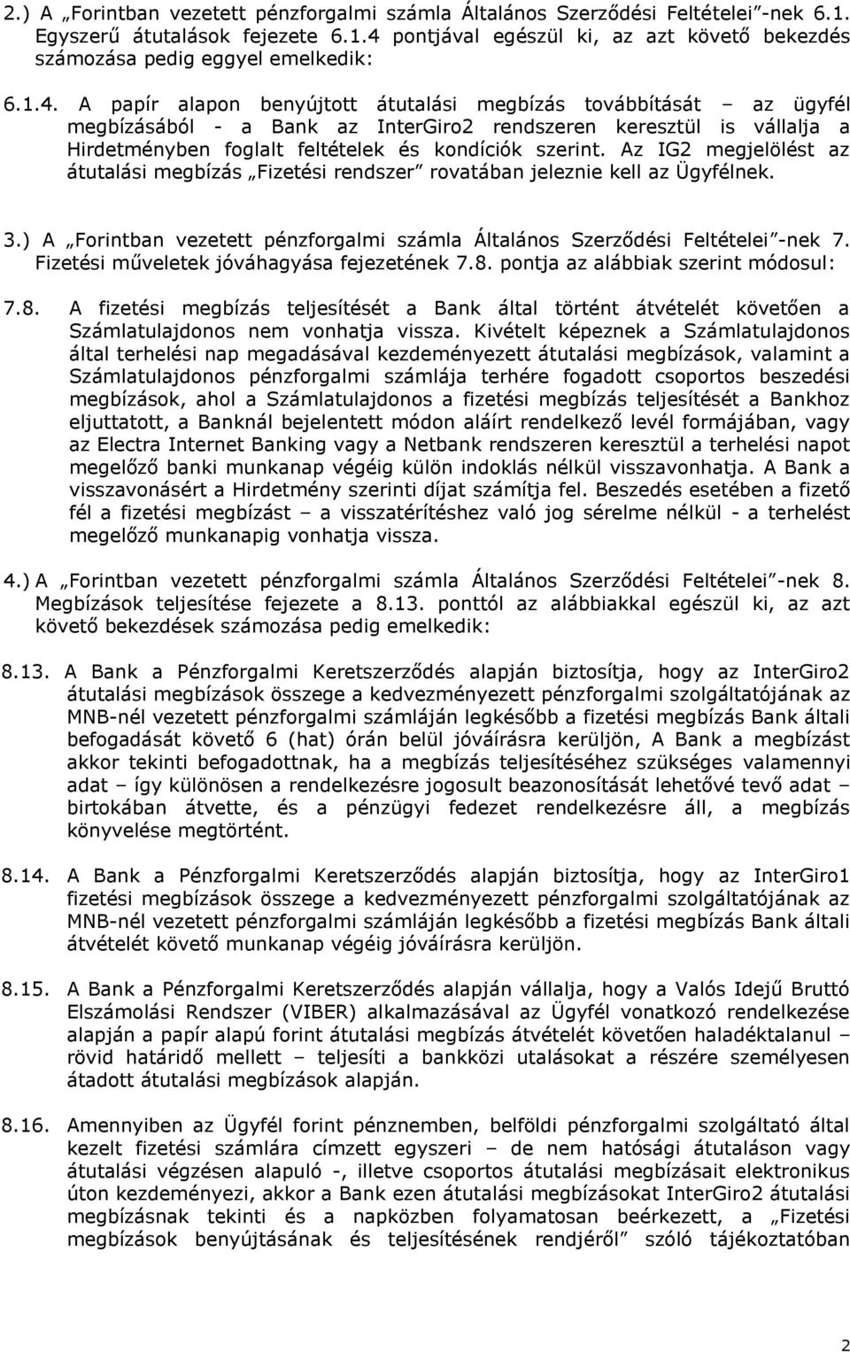Az IG2 megjelölést az átutalási megbízás Fizetési rendszer rovatában jeleznie kell az Ügyfélnek. 3.) A Forintban vezetett pénzforgalmi számla Általános Szerződési Feltételei -nek 7.