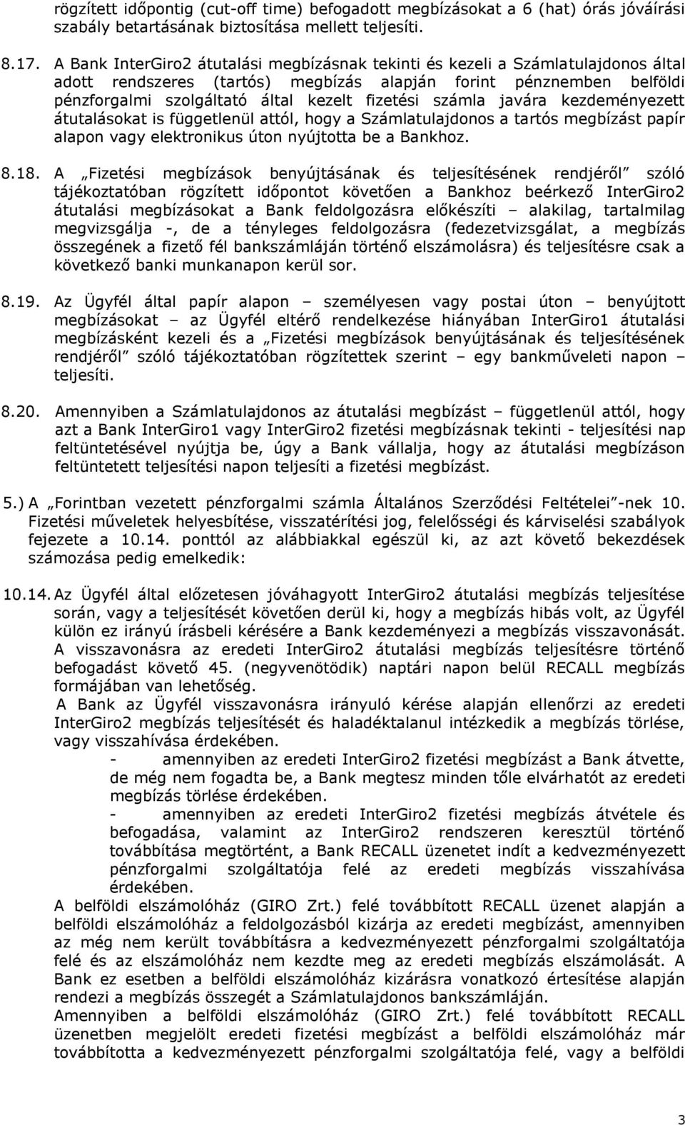 számla javára kezdeményezett átutalásokat is függetlenül attól, hogy a Számlatulajdonos a tartós megbízást papír alapon vagy elektronikus úton nyújtotta be a Bankhoz. 8.18.