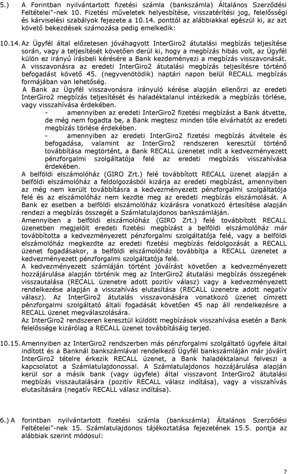 14. Az Ügyfél által előzetesen jóváhagyott InterGiro2 átutalási megbízás teljesítése során, vagy a teljesítését követően derül ki, hogy a megbízás hibás volt, az Ügyfél külön ez irányú írásbeli