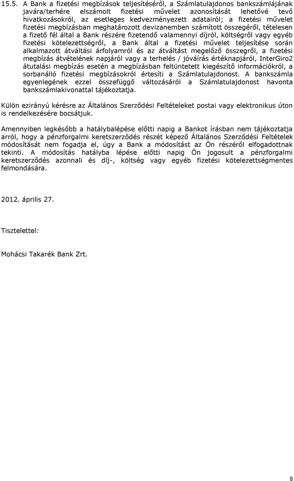 vagy egyéb fizetési kötelezettségről, a Bank által a fizetési művelet teljesítése során alkalmazott átváltási árfolyamról és az átváltást megelőző összegről, a fizetési megbízás átvételének napjáról