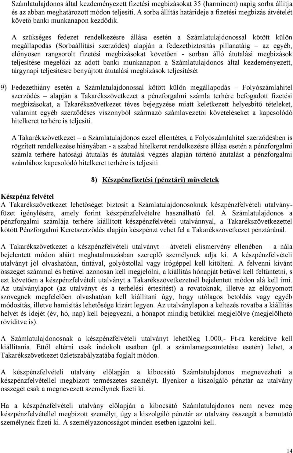 A szükséges fedezet rendelkezésre állása esetén a Számlatulajdonossal kötött külön megállapodás (Sorbaállítási szerződés) alapján a fedezetbiztosítás pillanatáig az egyéb, előnyösen rangsorolt