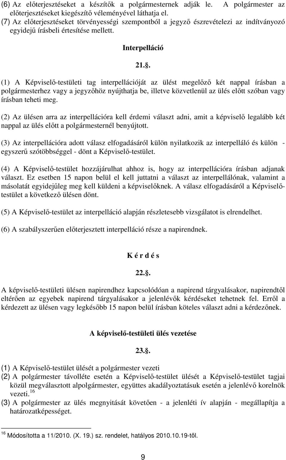 . (1) A Képviselı-testületi tag interpellációját az ülést megelızı két nappal írásban a polgármesterhez vagy a jegyzıhöz nyújthatja be, illetve közvetlenül az ülés elıtt szóban vagy írásban teheti meg.