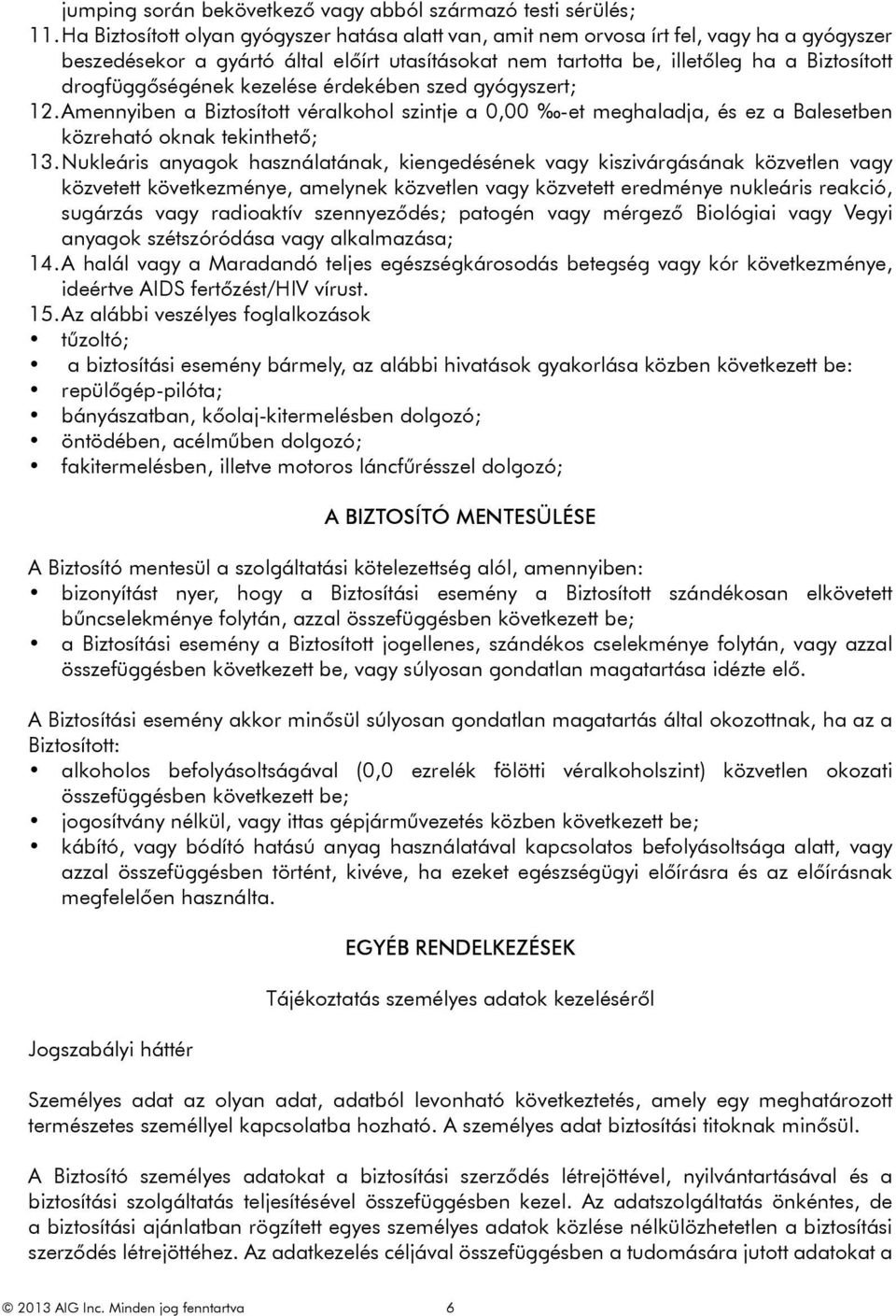 drogfüggőségének kezelése érdekében szed gyógyszert; 12. Amennyiben a Biztosított véralkohol szintje a 0,00 -et meghaladja, és ez a Balesetben közreható oknak tekinthető; 13.