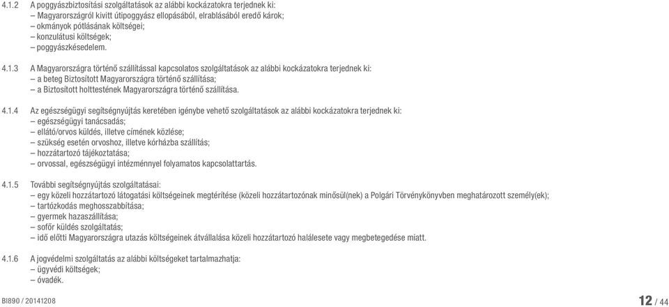 3 A Magyarországra történő szállítással kapcsolatos szolgáltatások az alábbi kockázatokra terjednek ki: a beteg Biztosított Magyarországra történő szállítása; a Biztosított holttestének
