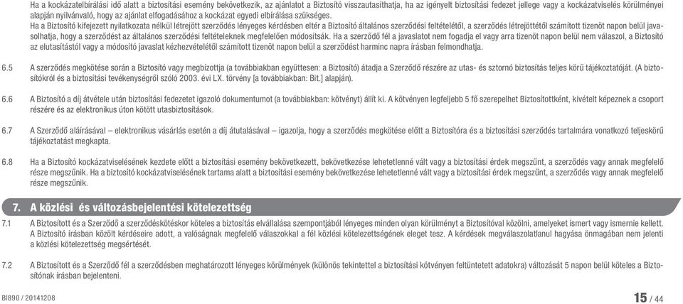 Ha a Biztosító kifejezett nyilatkozata nélkül létrejött szerződés lényeges kérdésben eltér a Biztosító általános szerződési feltételétől, a szerződés létrejöttétől számított tizenöt napon belül