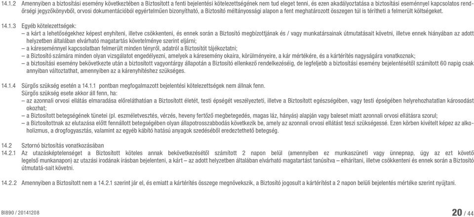 .1.3 Egyéb kötelezettségek: a kárt a lehetőségekhez képest enyhíteni, illetve csökkenteni, és ennek során a Biztosító megbízottjának és / vagy munkatársainak útmutatásait követni, illetve ennek
