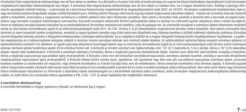 A biztosítási titok megtartásának kötelezettsége nem áll fenn abban az esetben sem, ha a magyar bűnüldöző szerv, illetőleg a pénzügyi információs egységként működő hatóság a pénzmosás és a
