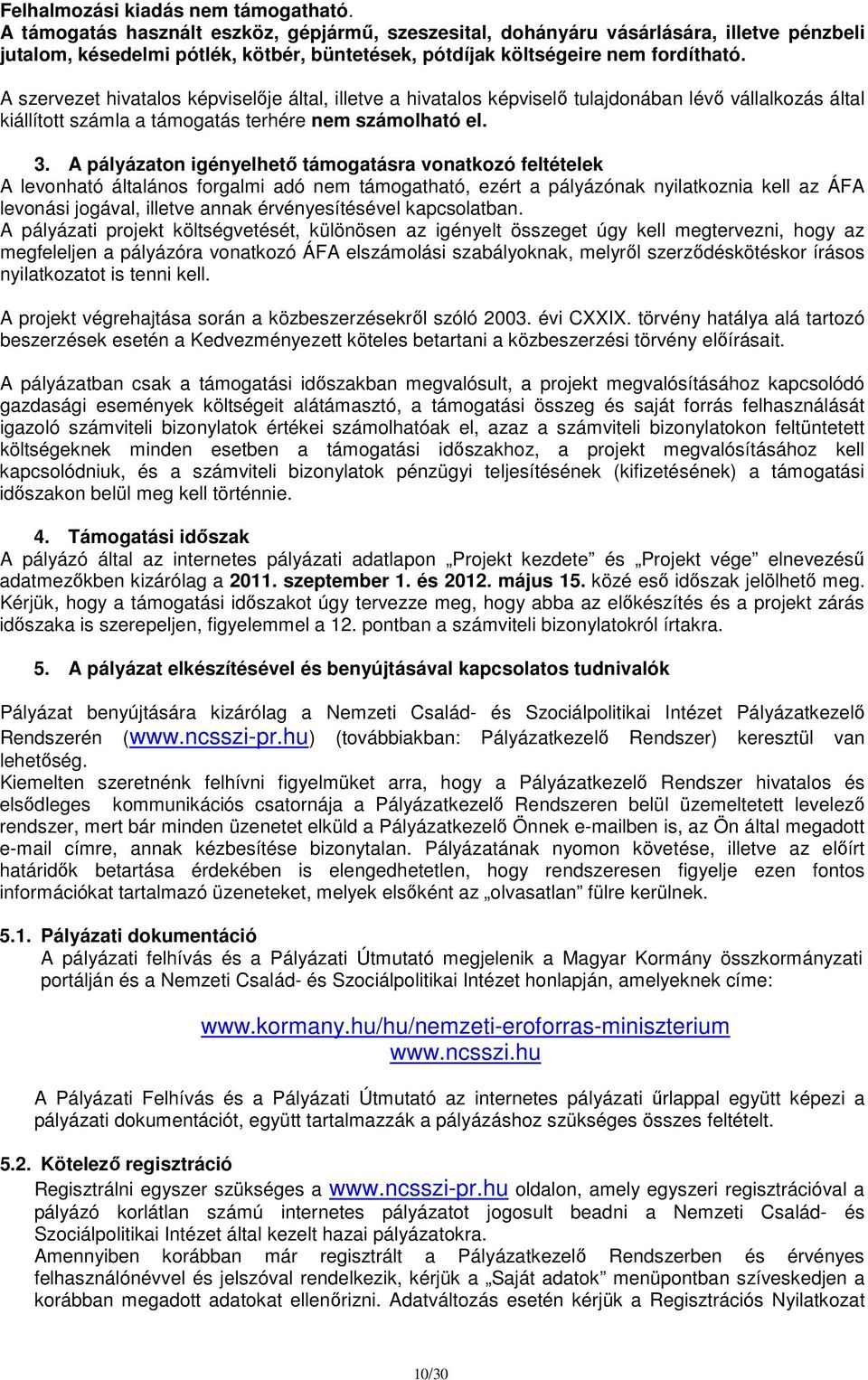 A szervezet hivatalos képviselője által, illetve a hivatalos képviselő tulajdonában lévő vállalkozás által kiállított számla a támogatás terhére nem számolható el. 3.