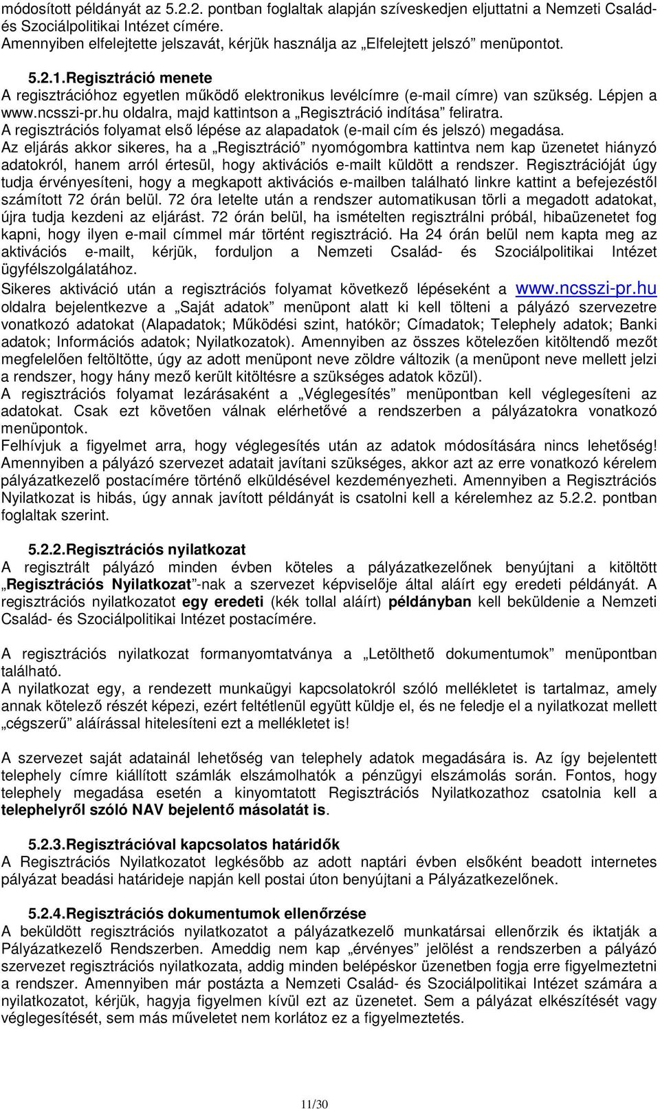 Lépjen a www.ncsszi-pr.hu oldalra, majd kattintson a Regisztráció indítása feliratra. A regisztrációs folyamat első lépése az alapadatok (e-mail cím és jelszó) megadása.