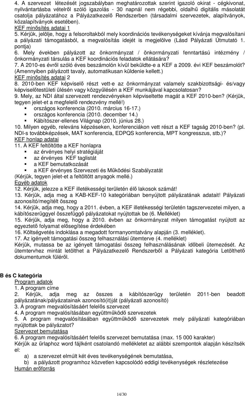 Kérjük, jelölje, hogy a felsoroltakból mely koordinációs tevékenységeket kívánja megvalósítani a pályázati támogatásból, a megvalósítás idejét is megjelölve (Lásd Pályázati Útmutató 1. pontja) 6.