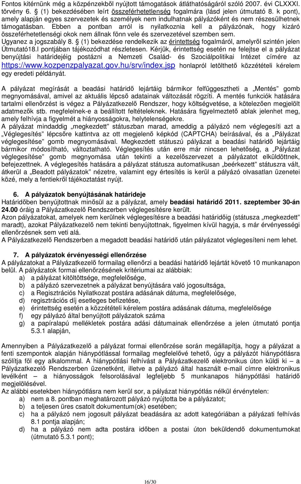 Ebben a pontban arról is nyilatkoznia kell a pályázónak, hogy kizáró összeférhetetlenségi okok nem állnak fönn vele és szervezetével szemben sem. Ugyanez a jogszabály 8.
