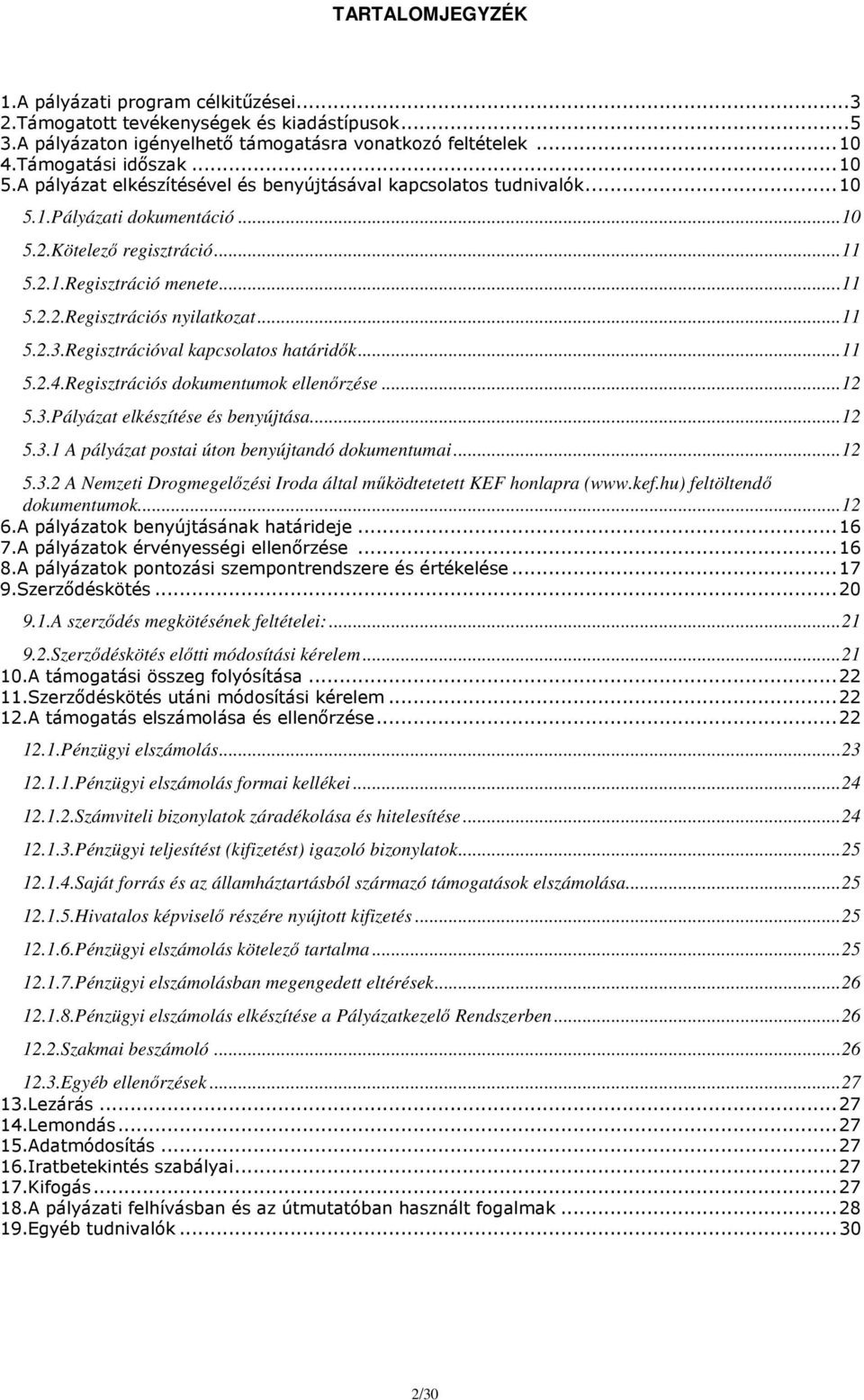 ..11 5.2.3.Regisztrációval kapcsolatos határidők...11 5.2.4.Regisztrációs dokumentumok ellenőrzése...12 5.3.Pályázat elkészítése és benyújtása...12 5.3.1 A pályázat postai úton benyújtandó dokumentumai.