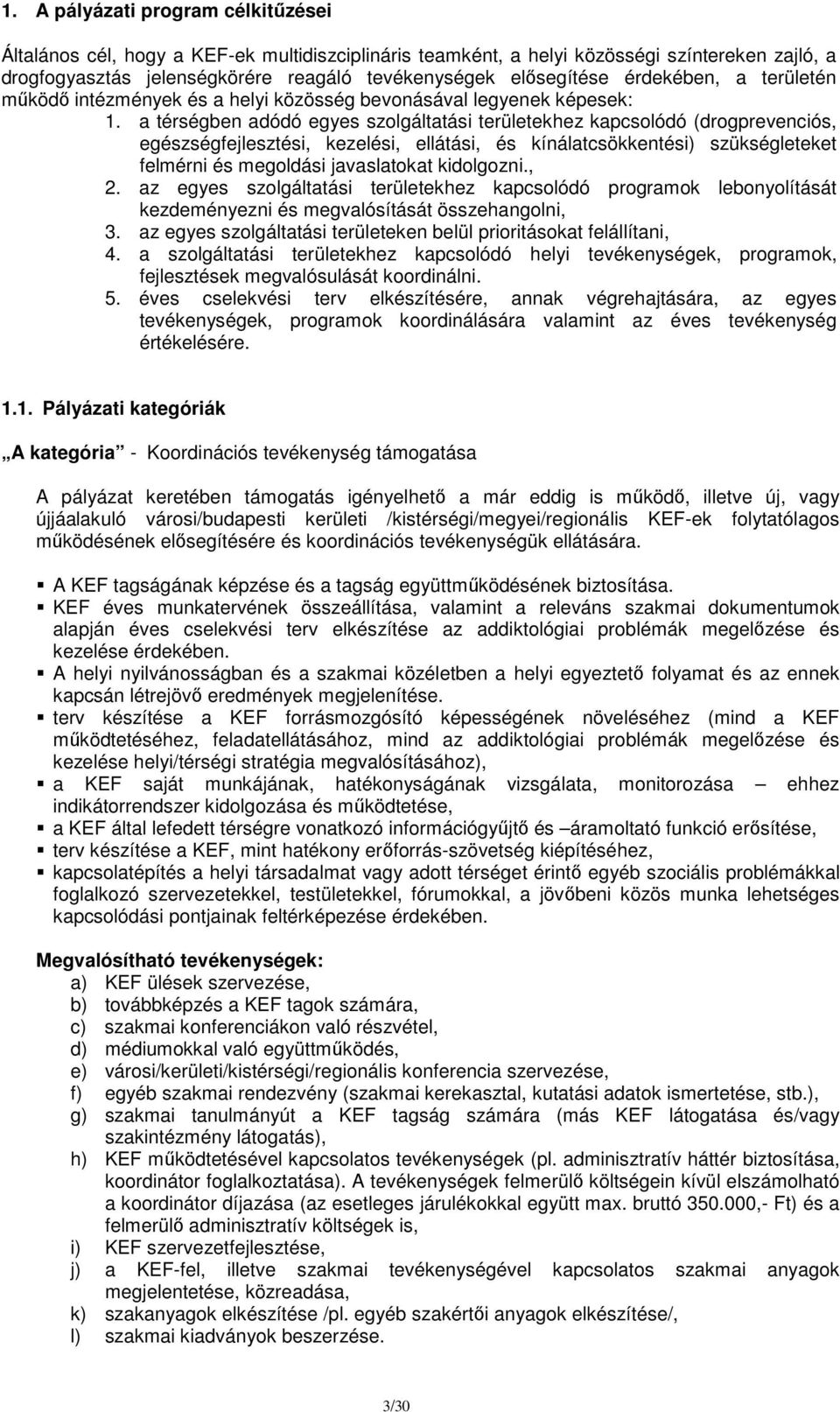 a térségben adódó egyes szolgáltatási területekhez kapcsolódó (drogprevenciós, egészségfejlesztési, kezelési, ellátási, és kínálatcsökkentési) szükségleteket felmérni és megoldási javaslatokat