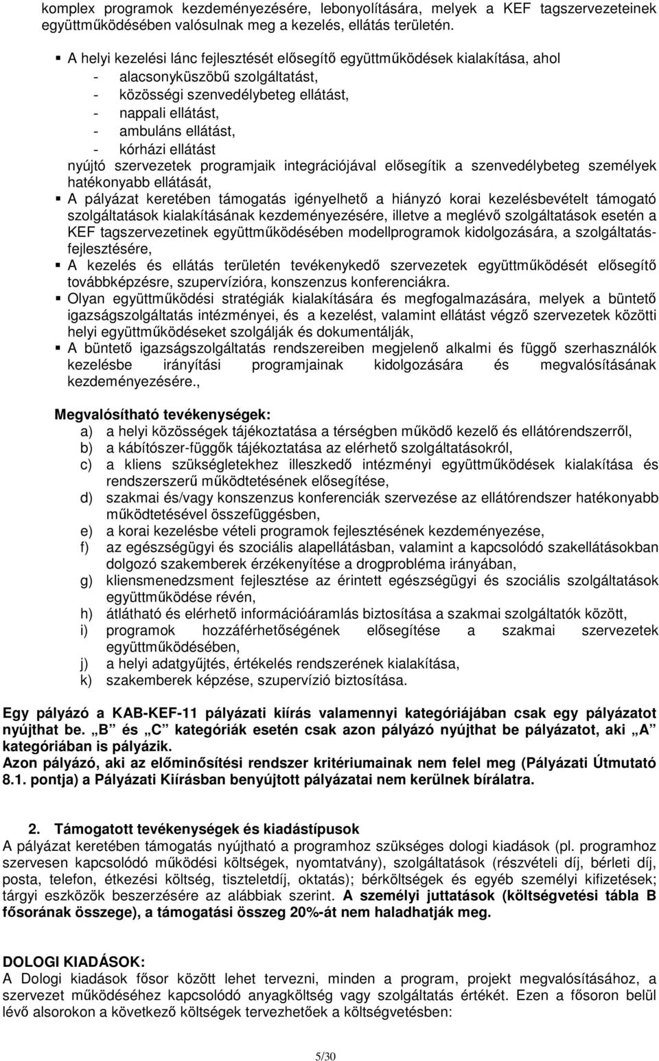 kórházi ellátást nyújtó szervezetek programjaik integrációjával elősegítik a szenvedélybeteg személyek hatékonyabb ellátását, A pályázat keretében támogatás igényelhető a hiányzó korai