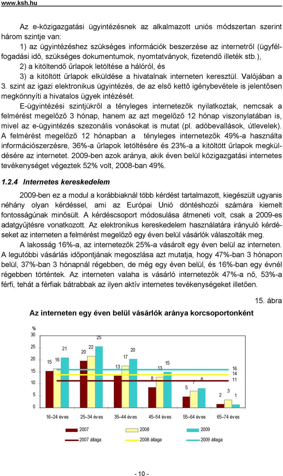 dokumentumok, nyomtatványok, fizetendő illeték stb.), 2) a kitöltendő űrlapok letöltése a hálóról, és 3) a kitöltött űrlapok elküldése a hivatalnak interneten keresztül. Valójában a 3.