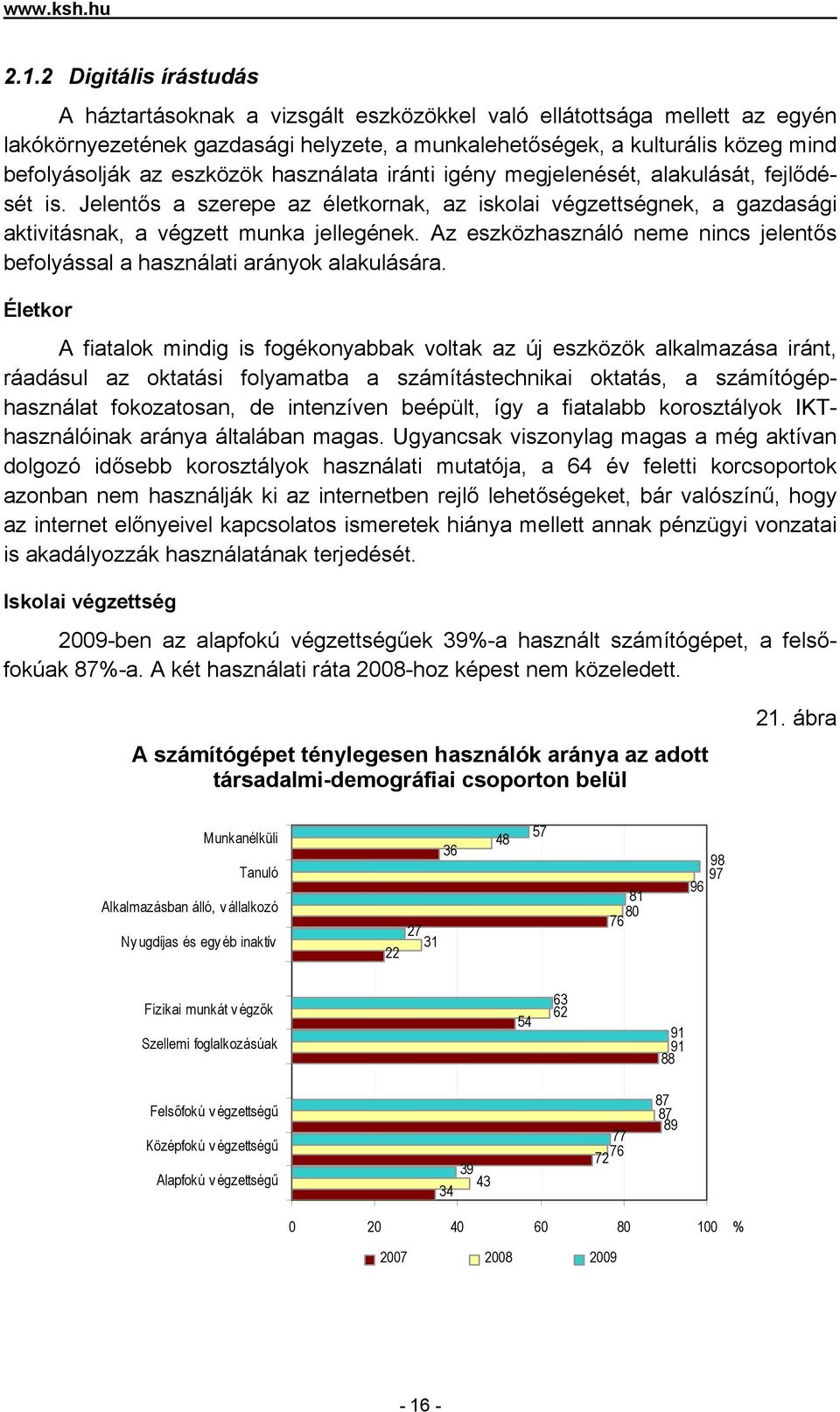 eszközök használata iránti igény megjelenését, alakulását, fejlődését is. Jelentős a szerepe az életkornak, az iskolai végzettségnek, a gazdasági aktivitásnak, a végzett munka jellegének.