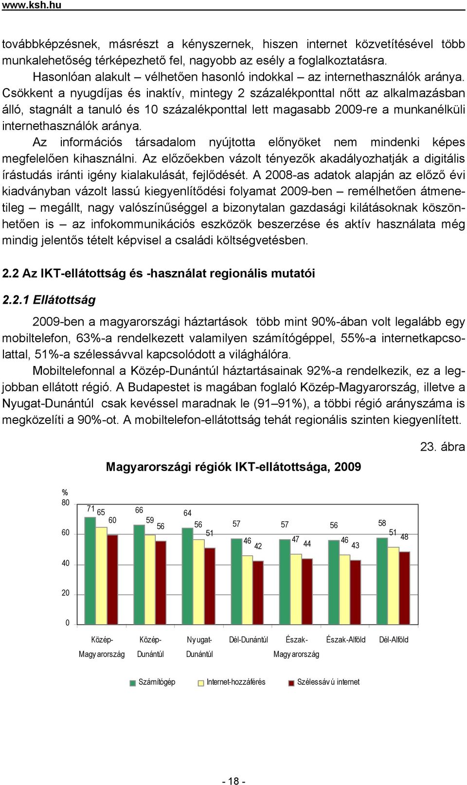 Csökkent a nyugdíjas és inaktív, mintegy 2 százalékponttal nőtt az alkalmazásban álló, stagnált a tanuló és 10 százalékponttal lett magasabb 2009-re a munkanélküli internethasználók aránya.