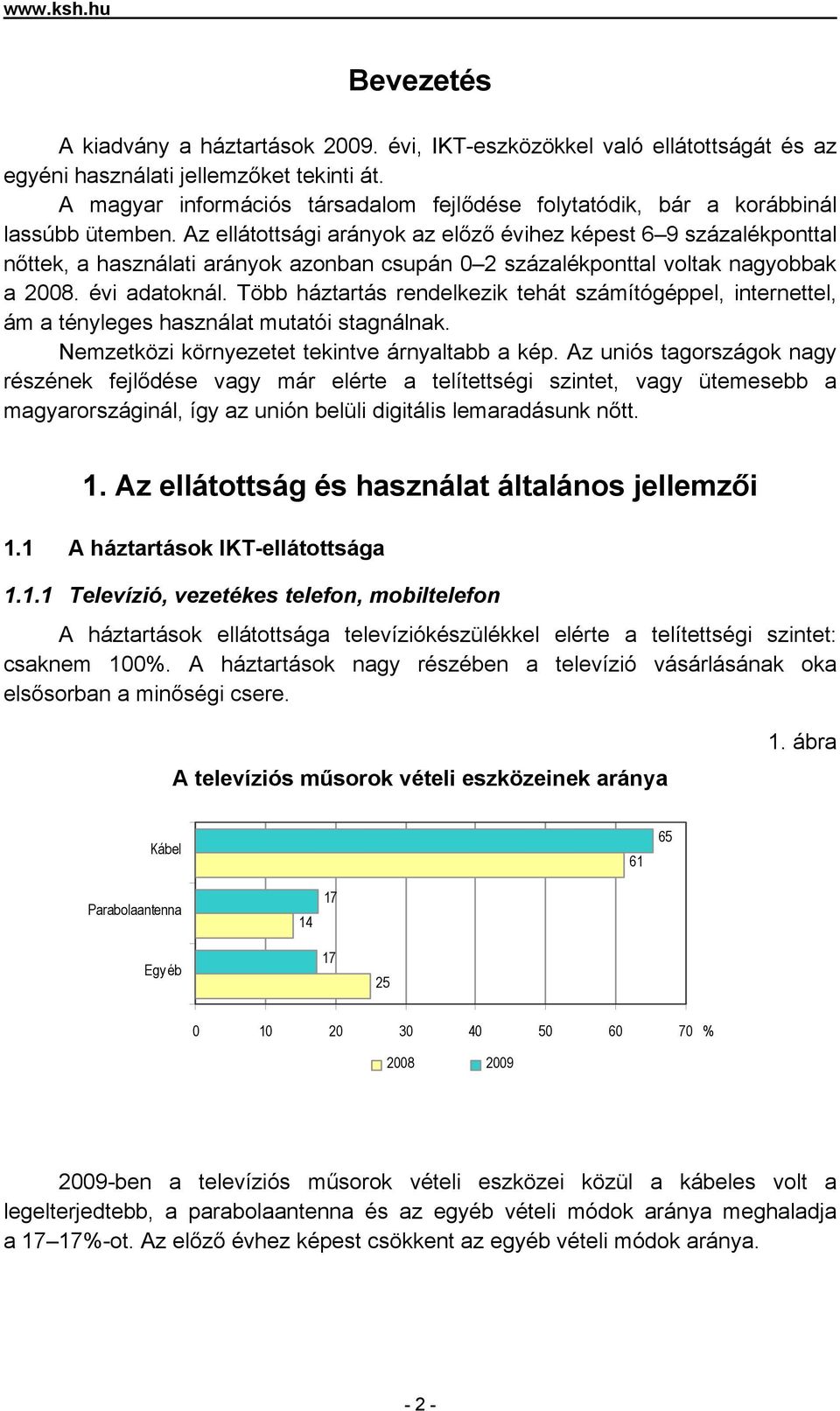 Az ellátottsági arányok az előző évihez képest 6 9 százalékponttal nőttek, a használati arányok azonban csupán 0 2 százalékponttal voltak nagyobbak a 2008. évi adatoknál.