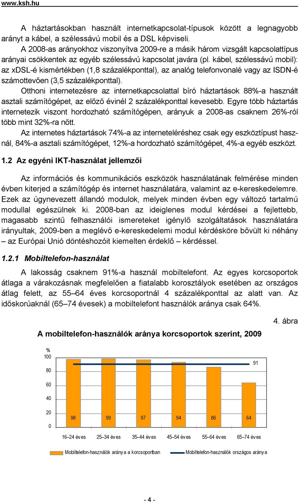 kábel, szélessávú mobil): az xdsl-é kismértékben (1,8 százalékponttal), az analóg telefonvonalé vagy az ISDN-é számottevően (3,5 százalékponttal).