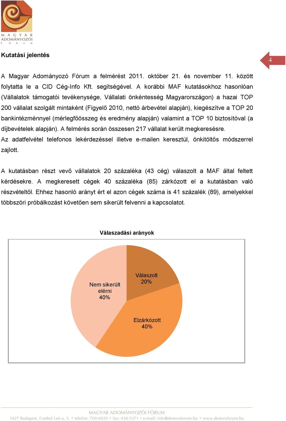 kiegészítve a TOP 20 bankintézménnyel (mérlegfőösszeg és eredmény alapján) valamint a TOP 10 biztosítóval (a díjbevételek alapján). A felmérés során összesen 217 vállalat került megkeresésre.