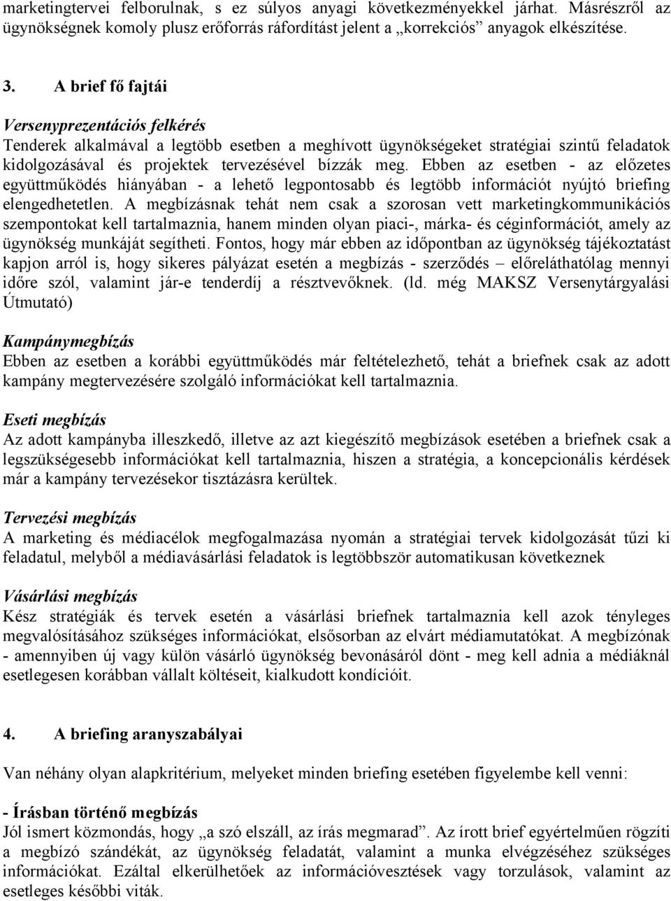 Ebben az esetben - az előzetes együttműködés hiányában - a lehető legpontosabb és legtöbb információt nyújtó briefing elengedhetetlen.