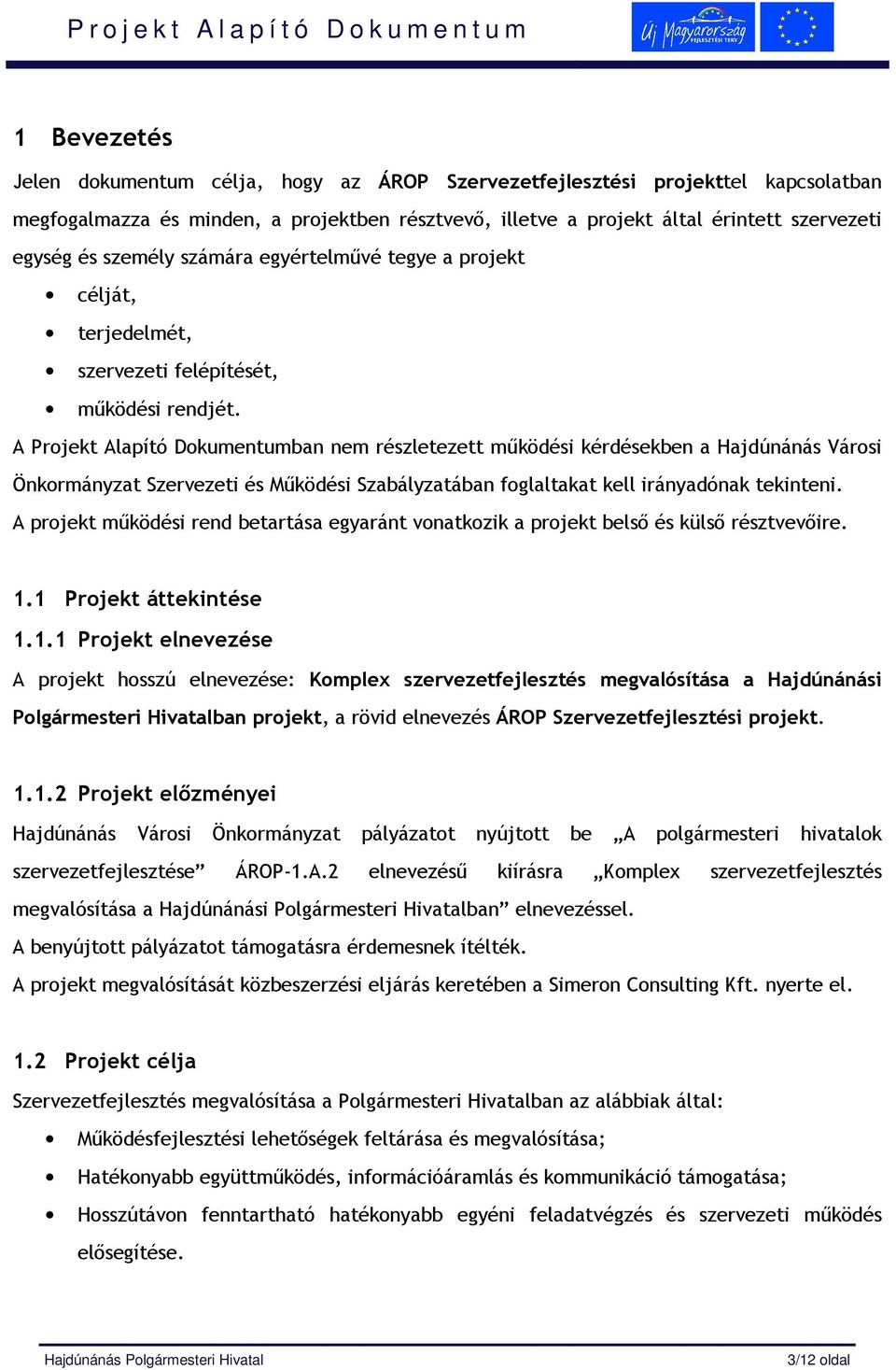 A Alapító Dokumentumban nem részletezett mőködési kérdésekben a Hajdúnánás Városi Önkormányzat Szervezeti és Mőködési Szabályzatában foglaltakat kell irányadónak tekinteni.