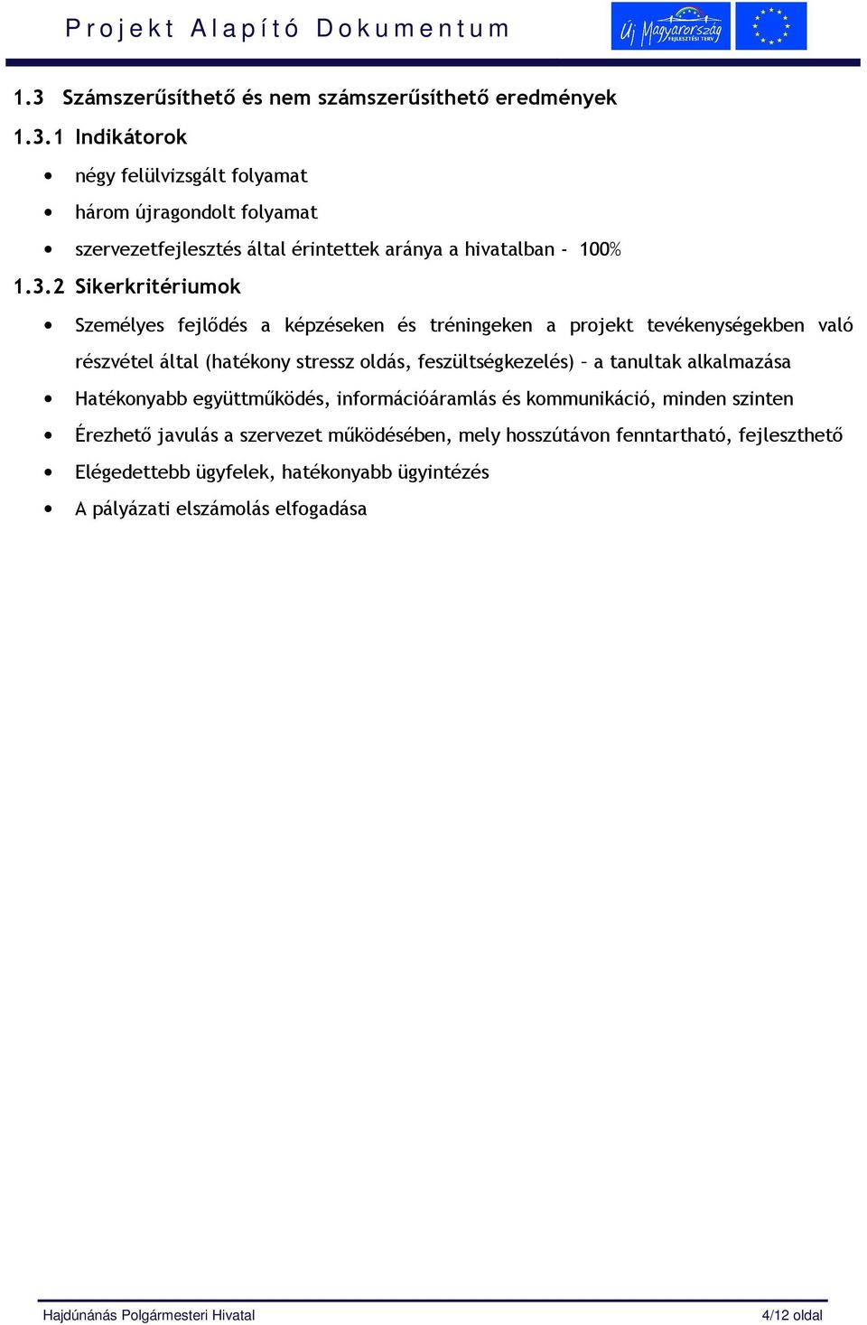 feszültségkezelés) a tanultak alkalmazása Hatékonyabb együttmőködés, információáramlás és kommunikáció, minden szinten Érezhetı javulás a szervezet